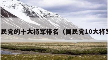 国民党的十大将军排名（国民党10大将军）