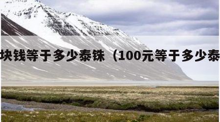 一块钱等于多少泰铢（100元等于多少泰铢?）