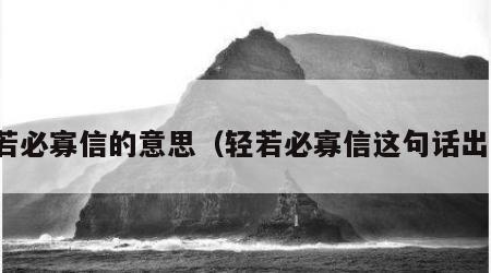 轻若必寡信的意思（轻若必寡信这句话出自）