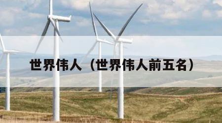 世界伟人（世界伟人前五名）