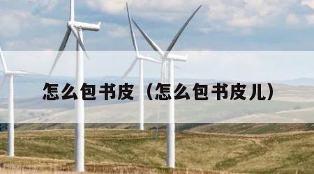 怎么包书皮（怎么包书皮儿）