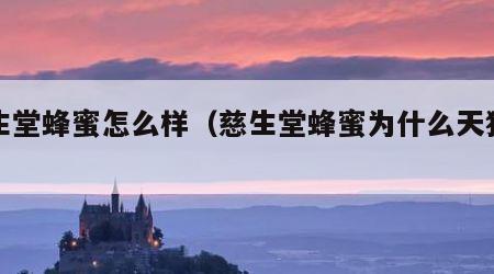 慈生堂蜂蜜怎么样（慈生堂蜂蜜为什么天猫下架）