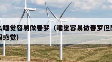怎么睡觉容易做春梦（睡觉容易做春梦但醒过来吗感觉）