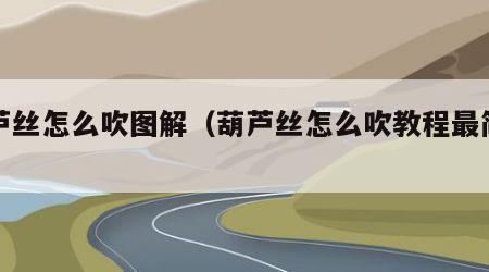 葫芦丝怎么吹图解（葫芦丝怎么吹教程最简单）