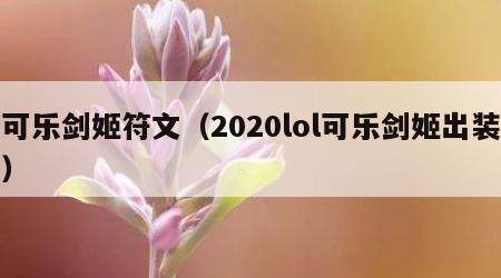 可乐剑姬符文（2020lol可乐剑姬出装）