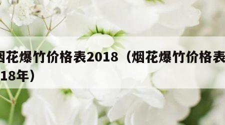 烟花爆竹价格表2018（烟花爆竹价格表2018年）