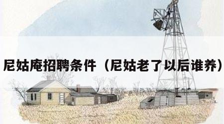 尼姑庵招聘条件（尼姑老了以后谁养）