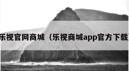 乐视官网商城（乐视商城app官方下载）