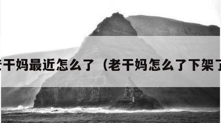 老干妈最近怎么了（老干妈怎么了下架了）