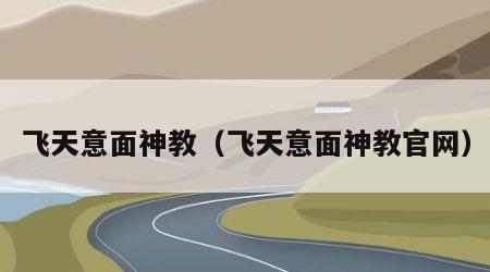 飞天意面神教（飞天意面神教官网）