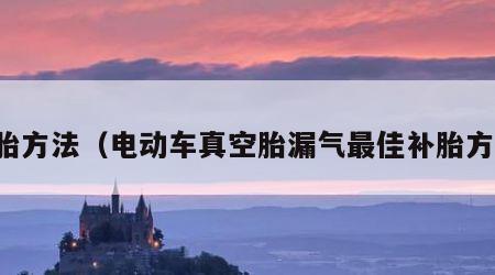 补胎方法（电动车真空胎漏气最佳补胎方法）