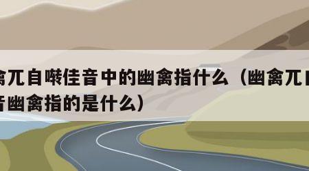 幽禽兀自啭佳音中的幽禽指什么（幽禽兀自啭佳音幽禽指的是什么）