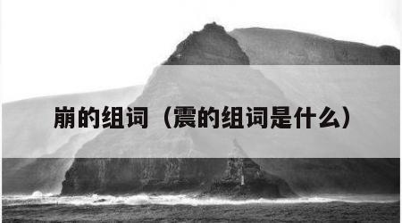 崩的组词（震的组词是什么）