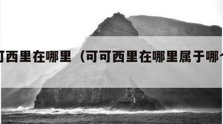 可可西里在哪里（可可西里在哪里属于哪个省）