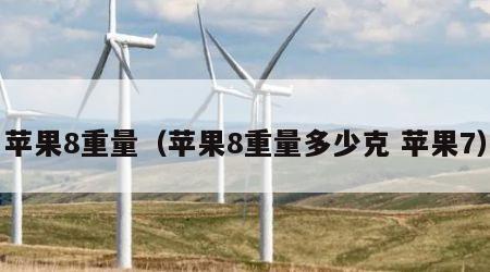 苹果8重量（苹果8重量多少克 苹果7）
