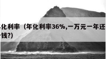 年化利率（年化利率36%,一万元一年还多少钱?）