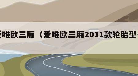 爱唯欧三厢（爱唯欧三厢2011款轮胎型号）