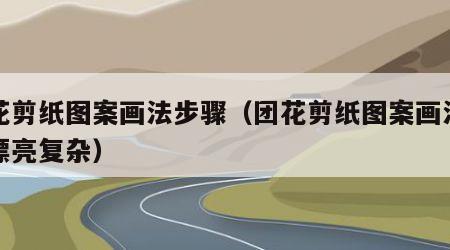 团花剪纸图案画法步骤（团花剪纸图案画法步骤漂亮复杂）