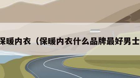 保暖内衣（保暖内衣什么品牌最好男士）