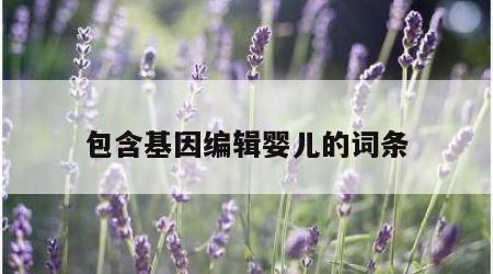 包含基因编辑婴儿的词条