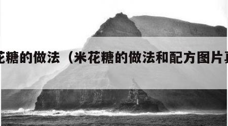 米花糖的做法（米花糖的做法和配方图片真实）