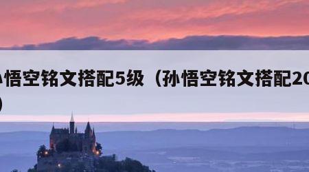 孙悟空铭文搭配5级（孙悟空铭文搭配2021）