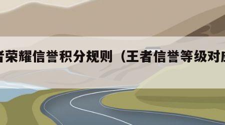 王者荣耀信誉积分规则（王者信誉等级对应积分）