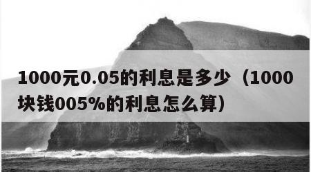 1000元0.05的利息是多少（1000块钱005%的利息怎么算）