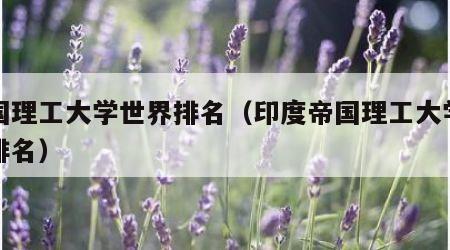 帝国理工大学世界排名（印度帝国理工大学世界排名）