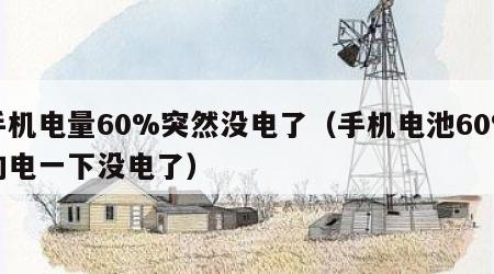 手机电量60%突然没电了（手机电池60%的电一下没电了）