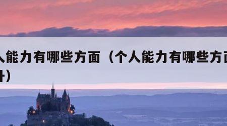 个人能力有哪些方面（个人能力有哪些方面的提升）