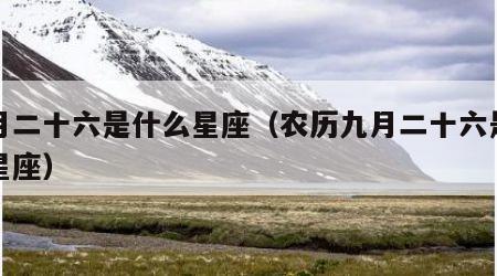 九月二十六是什么星座（农历九月二十六是什么星座）
