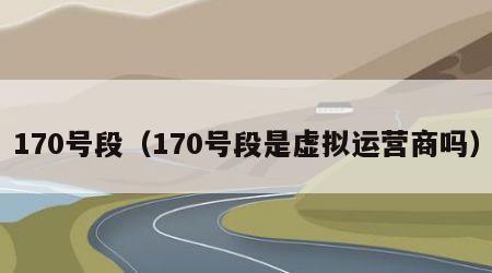 170号段（170号段是虚拟运营商吗）