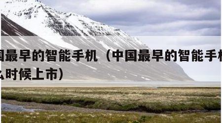 中国最早的智能手机（中国最早的智能手机在什么时候上市）