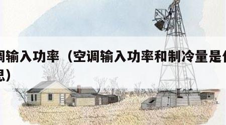 空调输入功率（空调输入功率和制冷量是什么意思）