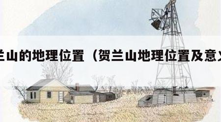贺兰山的地理位置（贺兰山地理位置及意义视频）