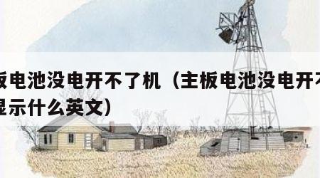 主板电池没电开不了机（主板电池没电开不了机显示什么英文）