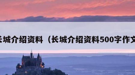 长城介绍资料（长城介绍资料500字作文）