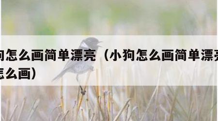 小狗怎么画简单漂亮（小狗怎么画简单漂亮蓝鲸怎么画）