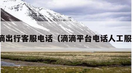 滴滴出行客服电话（滴滴平台电话人工服务）