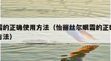眼霜的正确使用方法（怡丽丝尔眼霜的正确使用方法）
