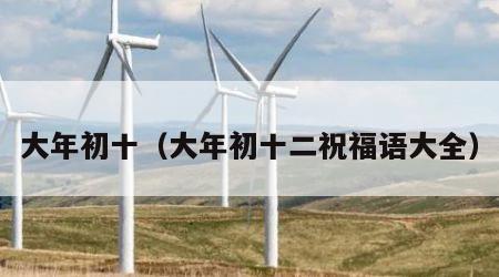 大年初十（大年初十二祝福语大全）