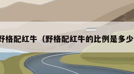 野格配红牛（野格配红牛的比例是多少）