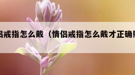 情侣戒指怎么戴（情侣戒指怎么戴才正确照片）