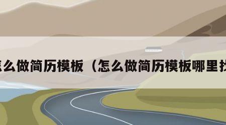 怎么做简历模板（怎么做简历模板哪里找）