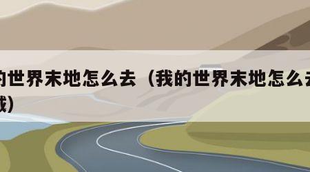 我的世界末地怎么去（我的世界末地怎么去末地城）