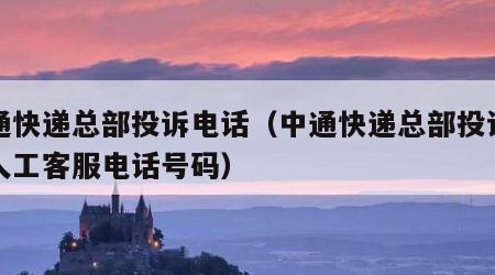 中通快递总部投诉电话（中通快递总部投诉电话人工客服电话号码）