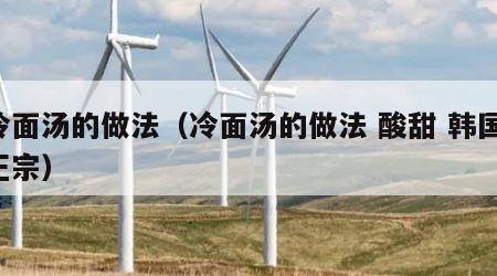 冷面汤的做法（冷面汤的做法 酸甜 韩国 正宗）