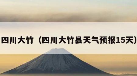 四川大竹（四川大竹县天气预报15天）