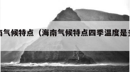 海南气候特点（海南气候特点四季温度是多少）